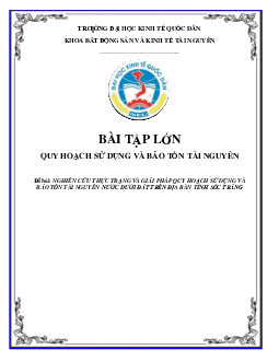 Bài tập lớn Quy hoạch sử dụng và bảo tồn tài nguyên đề tài: Nghiên cứu thực trạng và giải pháp quy hoạch sử dụng và bảo tồn tài nguyên nước dưới đất trên địa bàn tỉnh Sóc Trăng