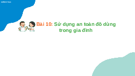Giáo án điện tử Hoạt Động Trải Nghiệm 1 Bài 10 Kết nối tri thức: Sử dụng an toàn đồ dùng trong gia đình