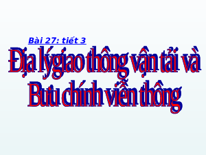 Giáo án điện tử Địa lí 10 Bài 27 Cánh diều: Địa lí giao thông vận tải và bưu chính viễn thông (tiết 3)