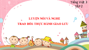 Tuần 33 - Luyện nói và nghe - Trao đổi: Thực hành giao lưu | Bài giảng PowerPoint Tiếng Việt 3 | Cánh Diều