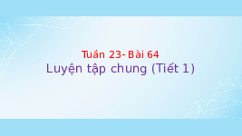 Giáo án điện tử Toán 4 Tuần 23 Cánh diều: Luyện tập chung (tiết 1)