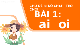 Giáo án điện tử Tiếng việt 1 bài 1 Chân trời sáng tạo: Học vấn: ai, oi