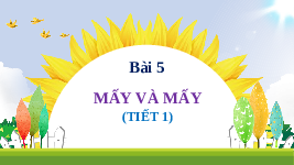 Giáo án điện tử Toán 1 Chủ Đề 1 Bài 5 Kết nối tri thức: Mấy và mấy