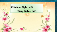 Giáo án điện tử Tiếng việt 2 Bài 2 Cánh diều: Thời gian của em - Viết: Nghe, viết Đồng hồ báo thức. Chữ hoa Ă, Â