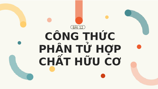 Giáo án điện tử Hoá học 11 Bài 12 Kết nối tri thức: Công thức phân tử hợp chất hữu cơ