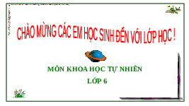 Giáo án điện tử Khoa học tự nhiên 6 bài 1 Chân trời sáng tạo : Giới thiệu về khoa học tự nhiên