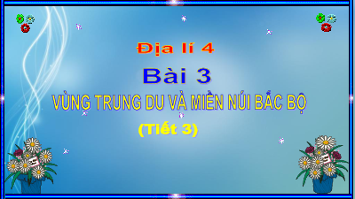 Bài giảng điện tử môn Lịch sử - Địa lý 4 | Bài 3: Thiên nhiên vùng Trung du và miền núi Bắc Bộ (T3) | Cánh diều