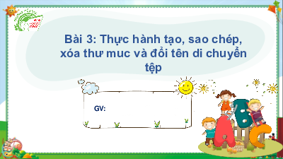 Bài giảng điện tử môn Tin học 4 | Bài 3: Thực hành tạo, sao chép, xóa thư mục và đổi tên, di chuyển tệp (CĐ C2) | Cánh diều