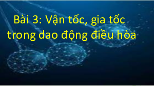 Bài 3: Vận tốc, gia tốc trong dao động điều hoà | Bài giảng PowerPoint Vật lí 11 Kết nối tri thức