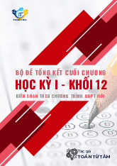 Bộ đề tổng kết cuối chương học kỳ 1 môn Toán 12 GDPT 2018
