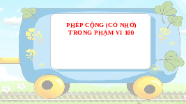 Giáo án điện tử Toán 2 Chương 2 Cánh diều: Phép cộng (có nhớ) trong phạm vi 100