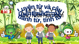 Giáo án điện tử Tiếng Việt 4 Luyện từ và câu Chân trời sáng tạo: Luyện tập về động từ, danh từ, tính từ