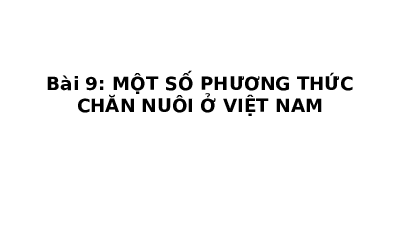 Giáo án điện tử Công nghệ 7 Bài 9 Chân trời sáng tạo: Một số phương thức chăn nuôi ở Việt Nam
