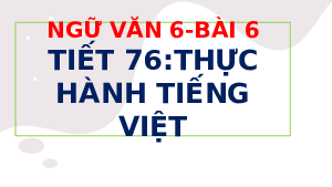 Bài 6: Thực hành tiếng Việt | Bài giảng PowerPoint Ngữ văn 6 | Kết nối tri thức
