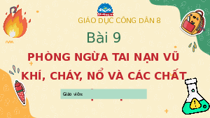 Bài giảng điện tử GDCD 8 Bài 9 Chân Trời Sáng Tạo :  Phòng ngừa tai nạn vũ khí, cháy nổ và các chất độc hại