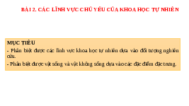 Giáo án điện tử Khoa học tự nhiên 6 bài 2 Chân trời sáng tạo : Các lĩnh vực chủ yếu của khoa học tự nhiên