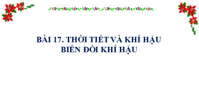 Bài 17: Thời tiết và khí hậu. Biến đổi khí hậu(Tiết 1) | Bài giảng PowerPoint Địa Lí 6 | Kết nối tri thức