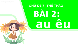 Giáo án điện tử Tiếng việt 1 bài 2 Chân trời sáng tạo: Học vấn: au, êu