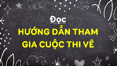 Giáo án điện tử Tiếng Việt 4 Bài 6 Chân trời sáng tạo: Hướng dẫn tham gia cuộc thi vẽ