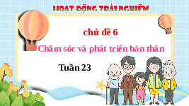 Giáo án điện tử Hoạt động trải nghiệm 3 Tuần 23 Chân trời sáng tạo: Chăm sóc và phát triển bản thân