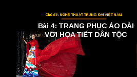 Giáo án điện tử Mĩ Thuật 7 Bài 4 Chân trời sáng tạo: Trang phục áo dài với họa tiết dân tộc