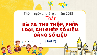 Chủ đề 15 - Bài 73: Thu thập, phân loại, ghi chép số liệu. Bảng số liệu (Tiết 2) | Bài giảng PowerPoint Toán 3 | Kết nối tri thức