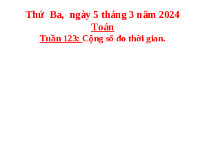 Giáo án điện tử Toán 5 Tuần 123 Cánh diều: Cộng số đo thời gian