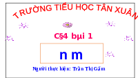 Giáo án điện tử Tiếng việt 1 bài 1 Chân trời sáng tạo: Học vần: N, n, M, m