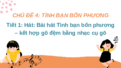 Giáo án điện tử Âm nhạc 6 Cánh diều Chủ đề 4 Bài 1: Bài Tình bạn bốn phương (Tiết 1)