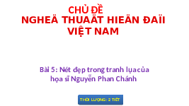 Giáo án điện tử Mĩ Thuật 8 Bài 5 Chân trời sáng tạo: Nét đẹp trong tranh lụa của họa sĩ Nguyễn Phan Chánh