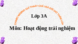 Giáo án điện tử Hoạt động trải nghiệm 3 Tuần 9 Chân trời sáng tạo: Kính yêu thầy cô. Thân thiện với bạn bè