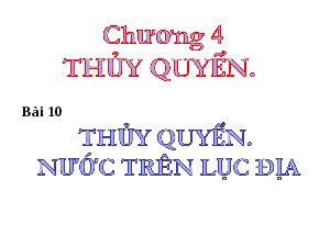 Giáo án điện tử Địa lí 10 Bài 10 Cánh diều: Thủy quyển. Nước trên lục địa