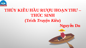 Giáo án điện tử Ngữ văn 11 Bài 7 Chân trời sáng tạo: Thuý Kiều hầu rượu Hoạn Thư –Thúc Sinh