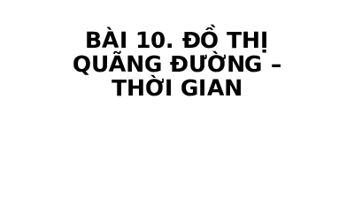 Giáo án điện tử Khoa học tự nhiên 7 bài 10 Kết nối tri thức : Đồ thị quãng đường - thời gian