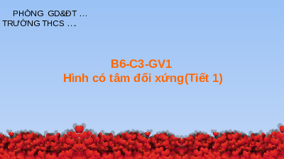 Giáo án điện tử Toán 6 Bài 6 Cánh diều: Hình có tâm đối xứng (tiết 1)