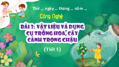 Bài giảng điện tử môn Công nghệ 4 | T1. BÀI 3. VẬT LIỆU VÀ DỤNG CỤ TRỒNG HOA,CÂY CẢNH TRONG CHẬU | Kết nối tri thức