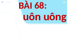 Giáo án điện tử Tiếng Việt 1 Tập 1 Bài 68 Kết nối tri thức: Uôn, uông