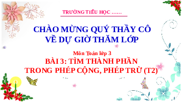 Giáo án điện tử Toán 3 Chương 3 Cánh diều: Tìm thành phần chưa biết của phép tính