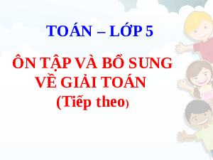 Giáo án điện tử Toán 5 Cánh diều: Ôn tập và bổ sung về giải toán (tiếp theo)