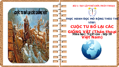 Giáo án điện tử Ngữ văn 10 Bài 1 Chân trời sáng tạo: Cuộc tu bổ lại các giống vật