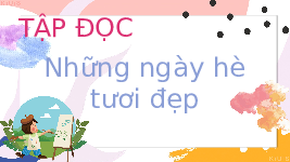 Giáo án điện tử Tiếng Việt 4 Tập Đọc Chân trời sáng tạo: Những ngày hè tươi đẹp
