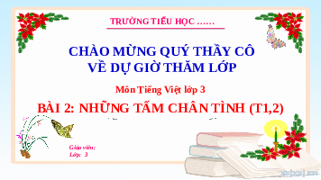 Giáo án điện tử Tiếng việt 3 Bài 13 Cánh diều: Đọc: Những tấm chân tình