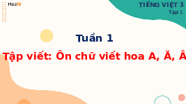Giáo án điện tử Tiếng việt 3 Bài 1 Cánh diều: Viết: Ôn chữ viết hoa A, Ă, Â