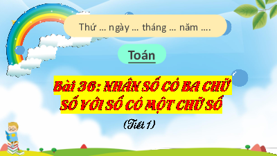 Chủ đề 6 - Bài 36: Nhân số có ba chữ số với số có một chữ số (Tiết 1) | Bài giảng PowerPoint Toán 3 | Kết nối tri thức