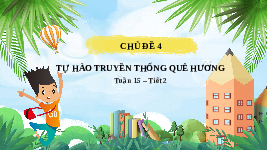 Giáo án điện tử Hoạt động trải nghiệm 3 Tuần 15 Tiết 2 Chân trời sáng tạo: Tự hào truyền thống quê em