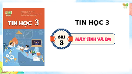 Giáo án điện tử Tin học 3 Bài 3 Kết nối tri thức: Máy tính và em
