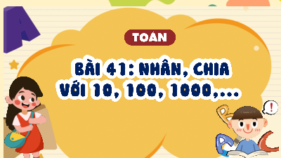 Bài giảng điện tử môn Toán 4 | T1. Bài 41. NHÂN, CHIA VỚI 10, 100, 1000  | Kết nối tri thức