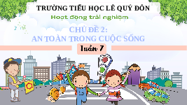 Giáo án điện tử Hoạt động trải nghiệm 3 Tuần 7 Tiết 3 Chân trời sáng tạo: An toàn trong cuộc sống