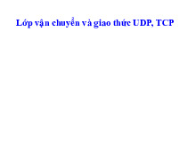 Bài giảng Lớp vận chuyển và giao thức UDP, TCP môn An toàn và bảo mật thông tin | Học viện Công Nghệ Bưu Chính Viễn Thông