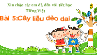 Giáo án điện tử Tiếng Việt 1 Tập 2 Chủ Đề 6 Bài 5 Kết nối tri thức: Cây liễu dẻo dai
